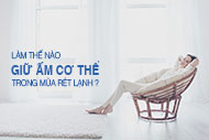 Làm thế nào để giữ ấm cơ thể cho mình và người thân trong gia đình trong mùa rét lạnh?