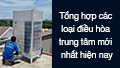 Tổng hợp các loại điều hòa trung tâm mới nhất hiện nay